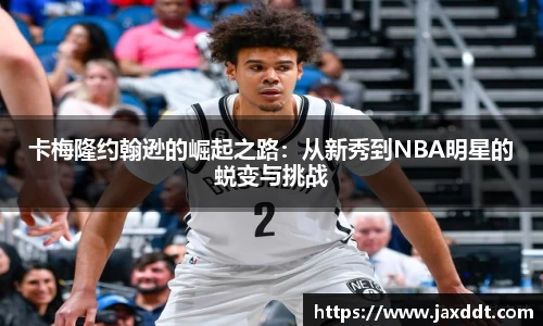 卡梅隆约翰逊的崛起之路：从新秀到NBA明星的蜕变与挑战